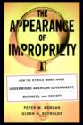 Image for The Appearance of Impropriety : How the Ethics Wars Have Undermined American Government, Business, and Society