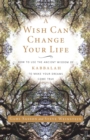 Image for A wish can change your life  : how to use the ancient wisdom of Kabbalah to make your dreams come true
