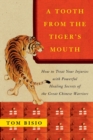 Image for A tooth from the tiger&#39;s mouth  : how to treat your injuries with powerful healing secrets of the great Chinese warriors