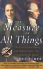 Image for Measure of All Things: The Seven-Year Odyssey and Hidden Error That Transformed the World