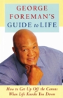 Image for George Foreman&#39;s guide to life: how to get up off the canvas when life knocks you down