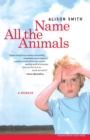Image for Name All the Animals : A Memoir