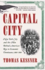 Image for Capital City : New York City and the Men Behind America&#39;s Rise to Economic Dominance, 1860-1900