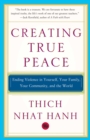 Image for Creating True Peace: Ending Violence in Yourself, Your Family, Your Community, and the World