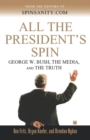 Image for All the president&#39;s spin  : George W. Bush, the media, and the truth