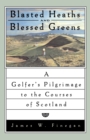 Image for Blasted Heaths and Blessed Green : A Golfer&#39;s Pilgrimage to the Courses of Scotland