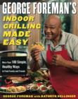 Image for George Foreman&#39;s indoor grilling made easy  : more than 100 simple, healthy ways to feed family and friends