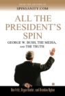 Image for All the president&#39;s spin: George W. Bush, the media, and the truth