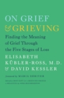 Image for On Grief and Grieving: Finding the Meaning of Grief Through the Five Stages of Loss