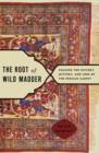 Image for The root of wild madder: chasing the history, mystery and lore of the Persian carpet