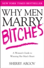 Image for Why men marry bitches  : a woman&#39;s guide to winning her man&#39;s heart