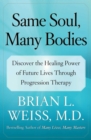 Image for Same Soul, Many Bodies: Discover the Healing Power of Future Lives through Progression Therapy