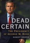 Image for Dead certain  : the presidency of George W. Bush