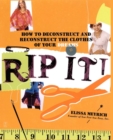 Image for Rip It!: How to Deconstruct and Reconstruct the Clothes of Your Dreams
