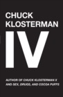 Image for Chuck Klosterman IV : A Decade of Curious People and Dangerous Ideas