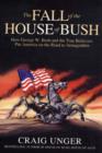 Image for The fall of the house of Bush  : the untold story of how a band of true believers seized the executive branch, started the Iraq War, and still imperils America&#39;s future
