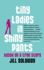 Image for Tiny Ladies in Shiny Pants: Based on a True Story