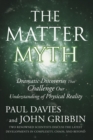 Image for The Matter Myth : Dramatic Discoveries That Challenge Our Understanding of Physical Reality