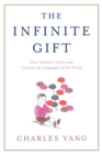 Image for Infinite Gift: How Children Learn and Unlearn the Languages of the World