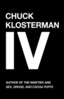 Image for Chuck Klosterman IV: A Decade of Curious People and Dangerous Ideas