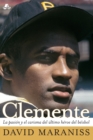 Image for Clemente : La pasion y el carisma del ultimo heroe del beisbol (The Passion and Grace of Baseball&#39;s Last Hero)
