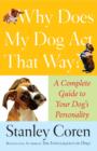 Image for Why Does My Dog Act That Way?: A Complete Guide to Your Dog&#39;s Personality