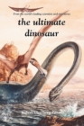 Image for The ultimate dinosaur  : past, present, future