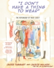 Image for I Don&#39;t Have a Thing to Wear : The Psychology of Your Closet