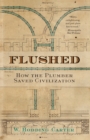 Image for Flushed  : how the plumber saved civilization