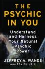 Image for The psychic in you: understand and harness your natural psychic power