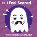 Image for I Feel Scared : Why Do I Feel Scared Today?