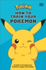 Image for How To Train Your Pokemon : A guide to keeping your Pokemon happy and healthy