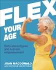 Image for Flex your age  : defying stereotypes &amp; reclaiming empowerment