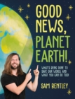 Image for Good news, planet Earth  : what&#39;s being done to save our world, and what you can do too!