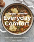 Image for Spend with Pennies Everyday Comfort : Family Dinner Recipes from Fresh to Cozy: A Cookbook