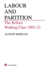 Image for Labour and Partition : The Belfast Working Class 1905-1923