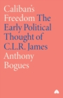 Image for Caliban&#39;s freedom  : the early political thought of C.L.R. James
