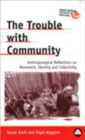 Image for The trouble with community  : anthropological reflections on movement, identity and collectivity
