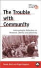 Image for The trouble with community  : anthropological reflections on movement, identity and collectivity
