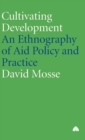 Image for Cultivating Development : An Ethnography of Aid Policy and Practice