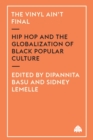 Image for The vinyl ain&#39;t final  : hip hop and the globalization of black popular culture