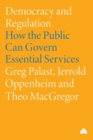 Image for Democracy and regulation  : how the public can govern privatised essential services