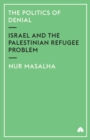 Image for The politics of denial  : Israel and the Palestinian refugee problem