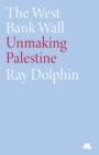 Image for The West Bank Wall  : unmaking Palestine