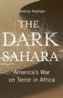 Image for The dark Sahara  : America&#39;s war on terror in Africa