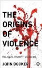 Image for The origins of violence  : religion, history and genocide
