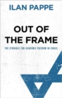 Image for Out of the frame  : the struggle for academic freedom in Israel