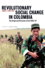 Image for Revolutionary Social Change in Colombia : The Origin and Direction of the FARC-EP