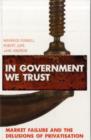 Image for In government we trust  : market failure and the delusions of privatisation