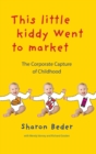 Image for This little kiddy went to market  : the corporate assault on children